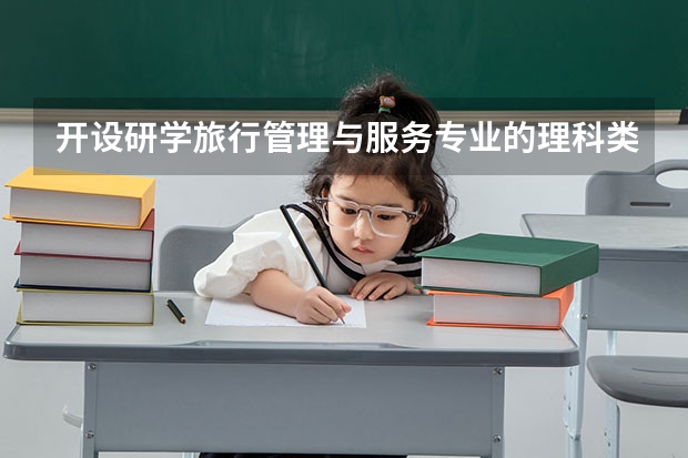 开设研学旅行管理与服务专业的理科类大学名单一览表