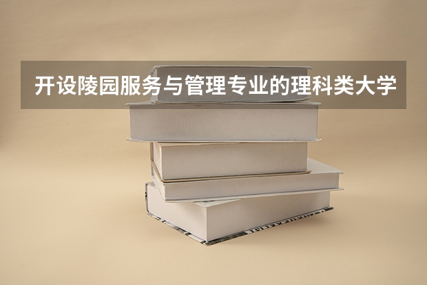 开设陵园服务与管理专业的理科类大学名单一览表