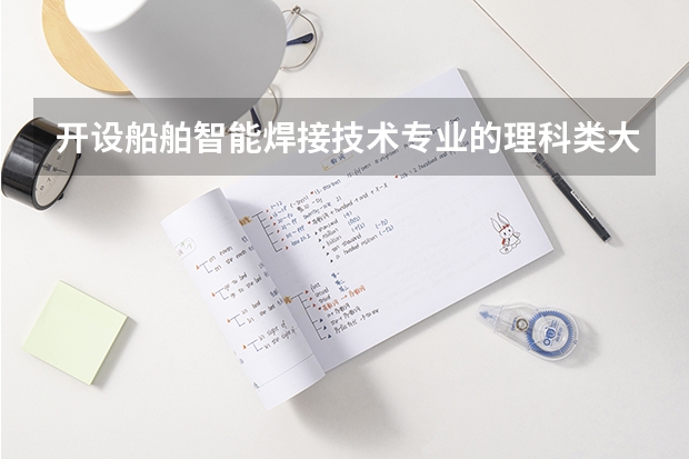 开设船舶智能焊接技术专业的理科类大学名单一览表